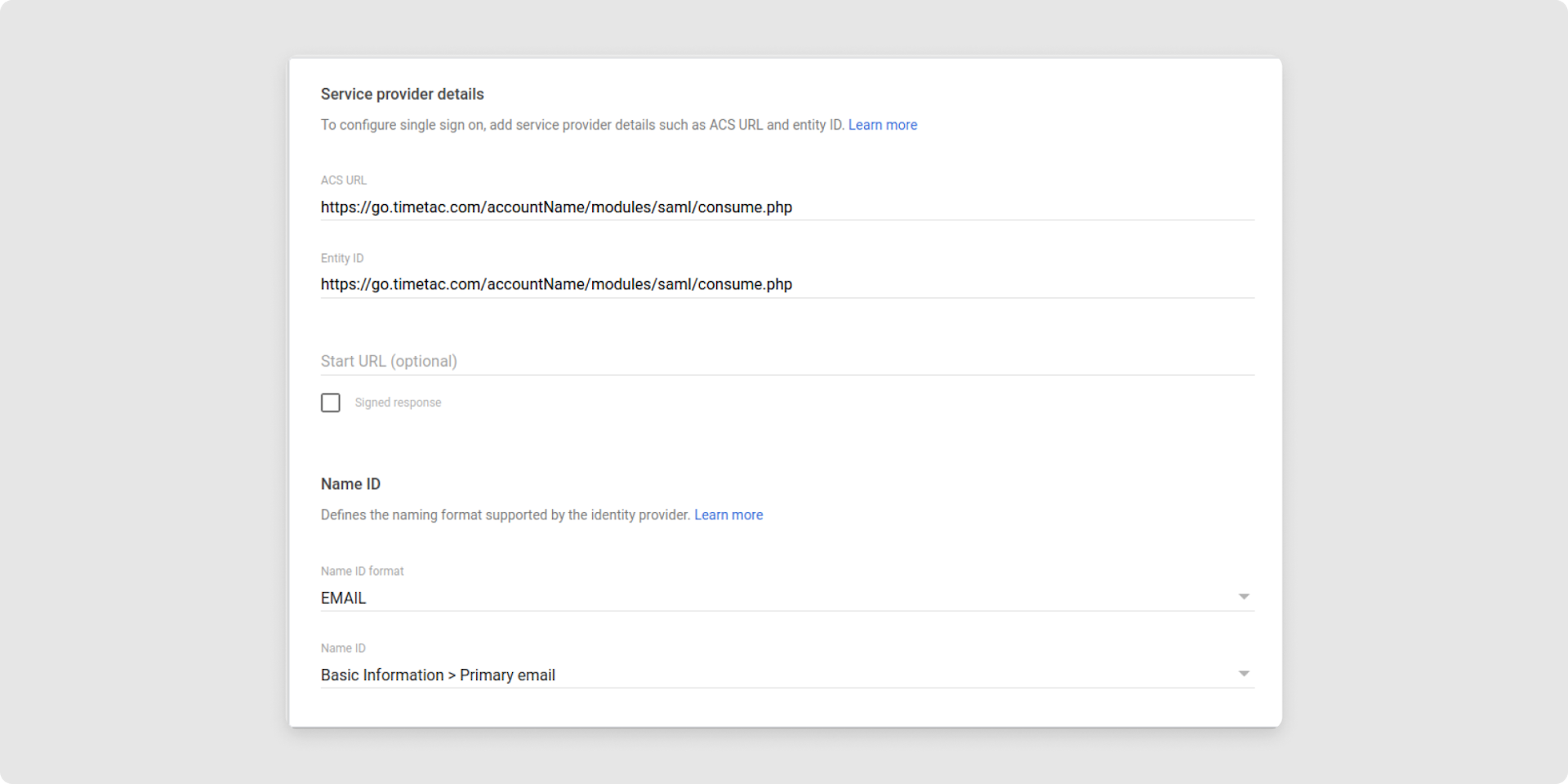 <p>Define&nbsp;<em>Service Provider Details</em>&nbsp;by defining the Assertion Consumer Service (ACS) and the Entity ID:</p><ul><li><strong>Entity ID:&nbsp;</strong>Please use&nbsp;<em>https://go.timetac.com/{accountName}/modules/saml/consume.php&nbsp;</em>for that field. {accountName} has to be replaced with your TimeTac company account name</li><li><strong>ACS URL:&nbsp;</strong>use<em>&nbsp;https://go.timetac.com/{accountName}/modules/saml/consume.php</em>. {accountName} has to be replaced with your TimeTac company account name</li><li><strong>Signed Response </strong>must&nbsp;NOT<strong>&nbsp;</strong>be checked</li><li>&nbsp;<strong>Name ID Format: </strong>Set it to <em>EMAIL</em>.</li><li>Ensure <strong>Name ID</strong> is set to<em> Basic Information &gt; Primary email.</em></li></ul>